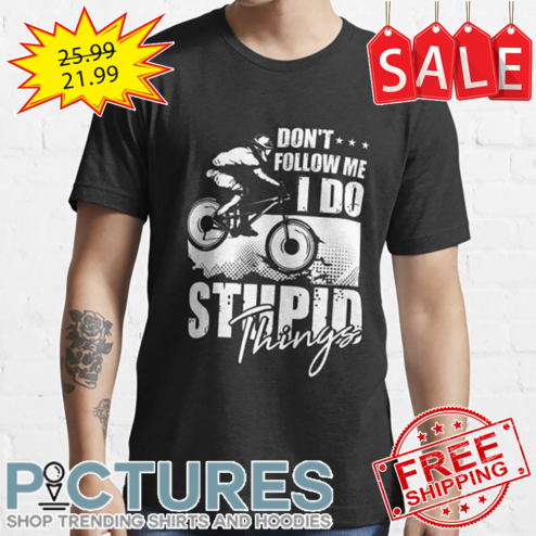 Don't Follow Me I Do Stupid Things shirt