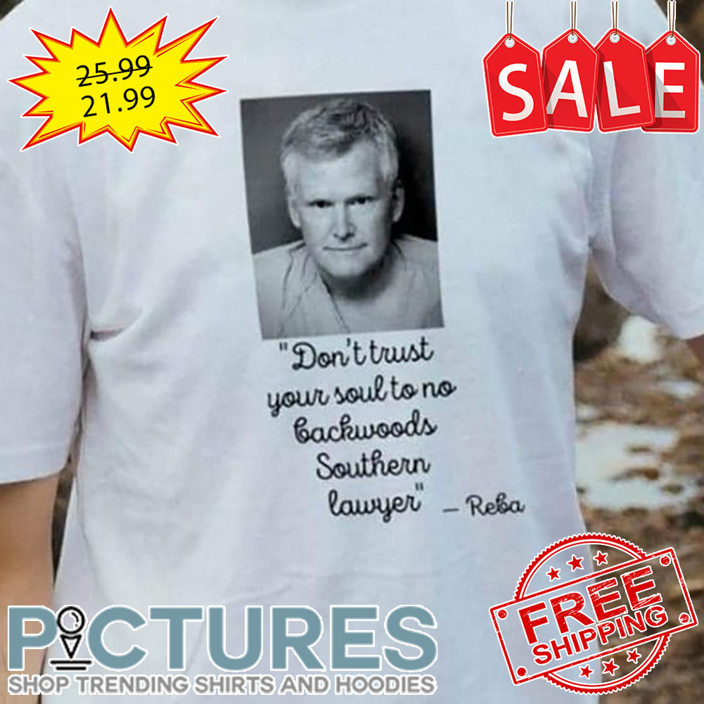 Don't Trust Your Soul To No Backwoods Southern Lawyer Reba shirt