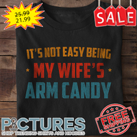 It's not easy being my wife's ARM candy retro vintage shirt