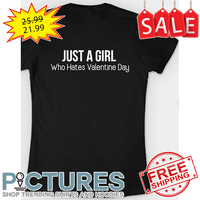 Just a girl who hates Valentine day shirt
