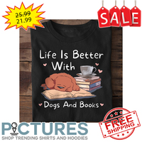 Life is better with dogs and books shirt