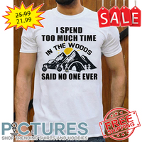 Mountain I spend too much time in the woods said no one ever shirt