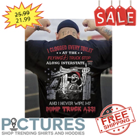 Skeleton I clogged every toilet at the flying truck stop along interstate and I never wipe my dump truck ass shirt