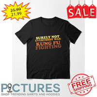 Surely not everybody was Kung Fu fighting shirt