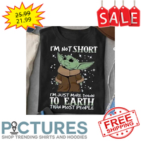 Baby Yoda i'm not short i'm just more down to earth than most people shirt