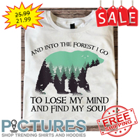 Bear mountain and into the forest I go to lose my mind and find my soul shirt