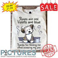 Dog coffee Rose are red Violets are blue thanks for feeding me and scooping my poo shirt