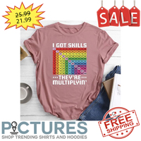I got skills they're multiplyin' shirt