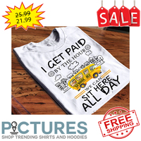I get paid by the hour school bus we can sit here all day shirt