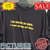 I'm good in bed I can sleep all day shirt