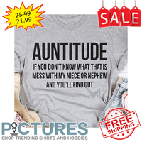 Auntitude if you don't lnow what that is mess with my niece or nephew and you'll find out shirt