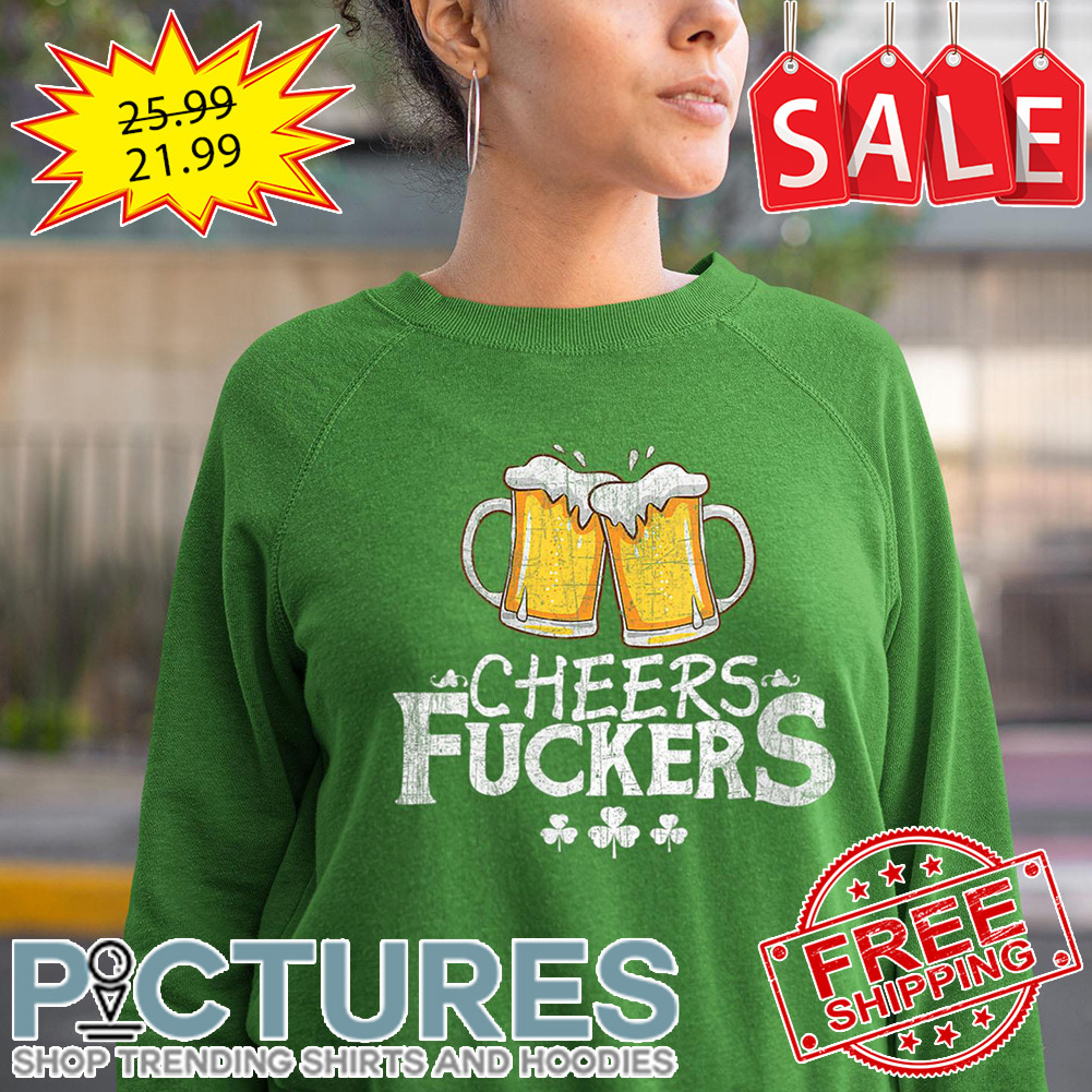 Beers Cheers Fuckers St Patrick's Day shirt