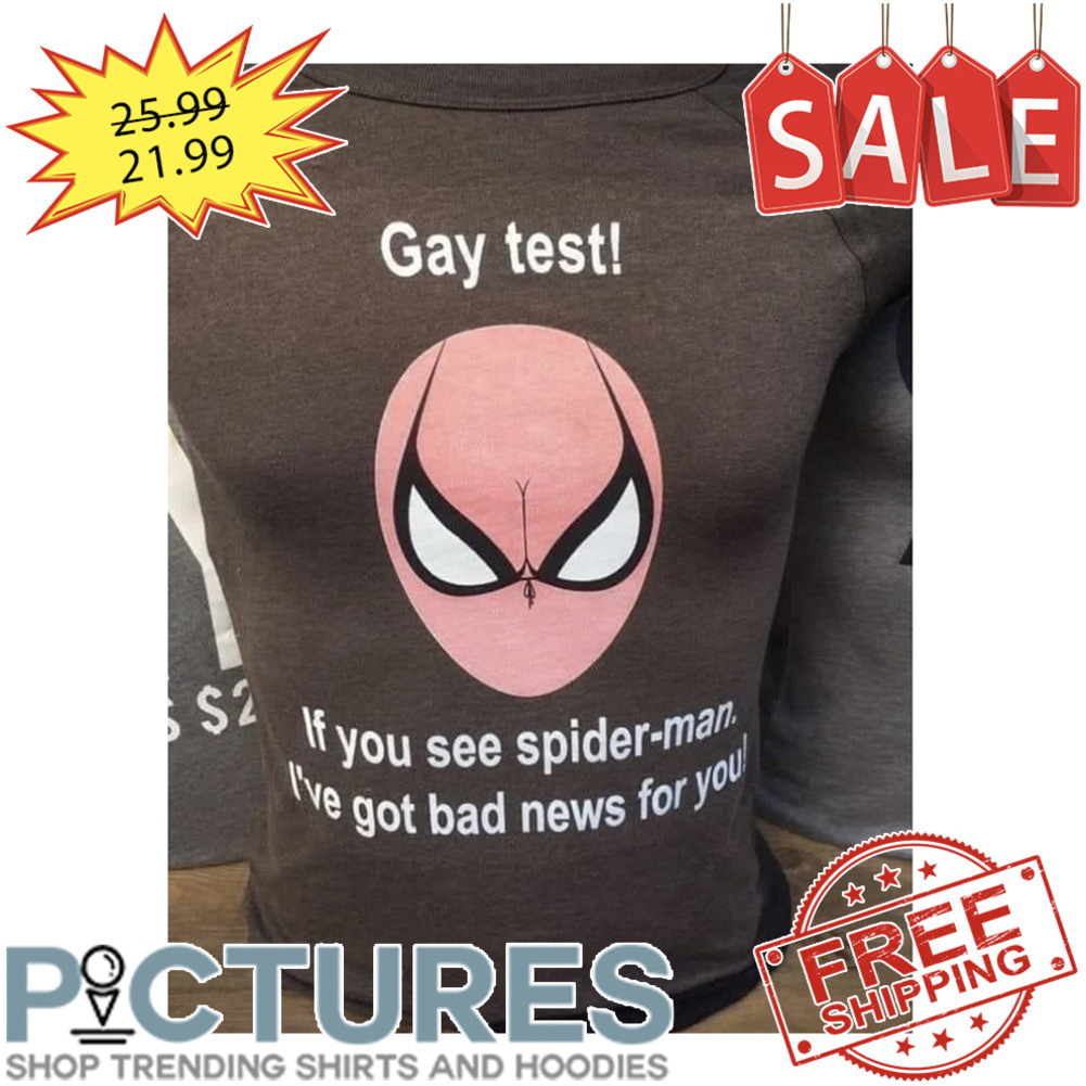 Gay Test If You See Spider-man I've Got Bad News For You shirt