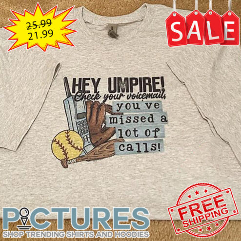 Hey Umpire Check Your Voicemail You've Missed A Lot Of Calls shirt