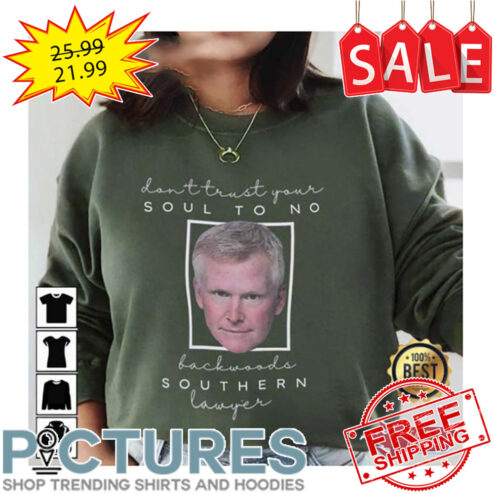 Alex Murdaugh Don't Trust Your Soul To No Backwoods Southern Lawyer shirt