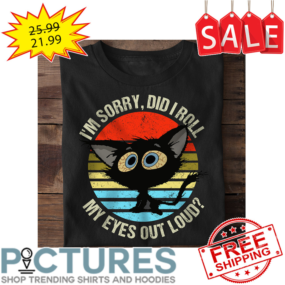 Black Cat I'm Sorry Did I Roll My Eyes Out Loud Retro Sunset Vintage shirt