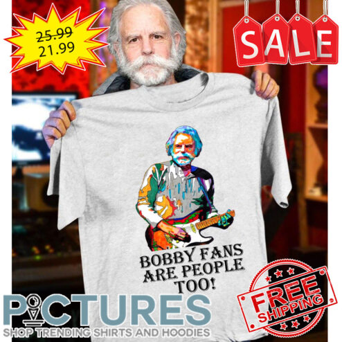 Bobby Fans Are People Too shirt