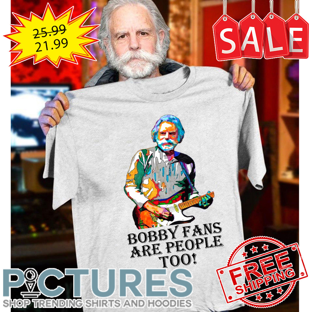 Bobby Fans Are People Too shirt
