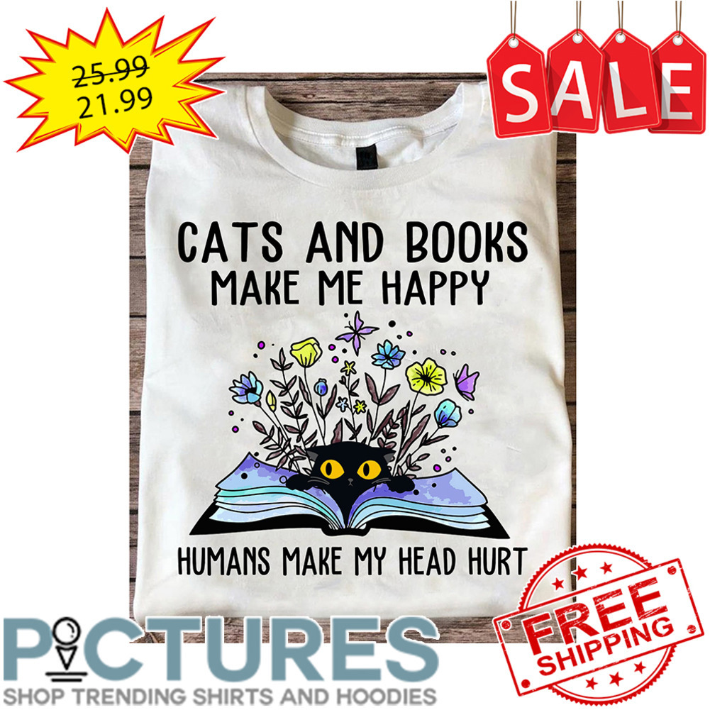 Cats And Books Make Me Happy Humans Make My Head Hurt shirt