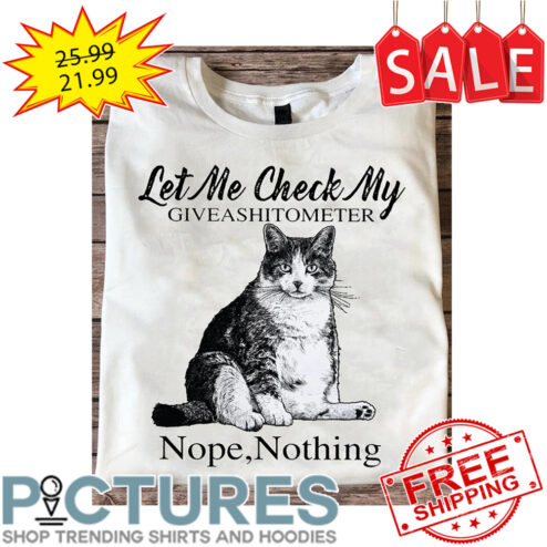 Fat Cat Let Me Check My Giveashitometer Nope Nothing shirt