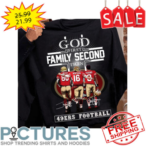 God First Family Second Then San Francisco 49ers Football Sigantures NFL shirt
