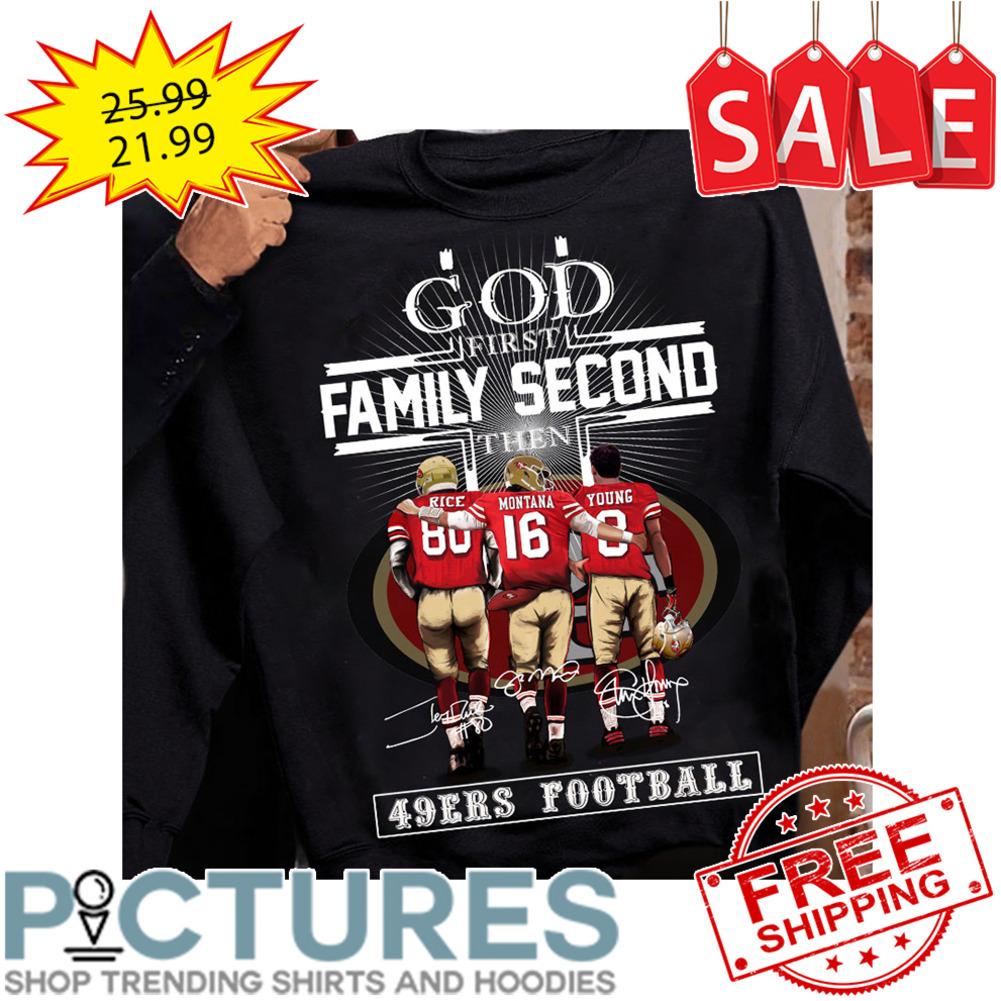 God First Family Second Then San Francisco 49ers Football Sigantures NFL shirt