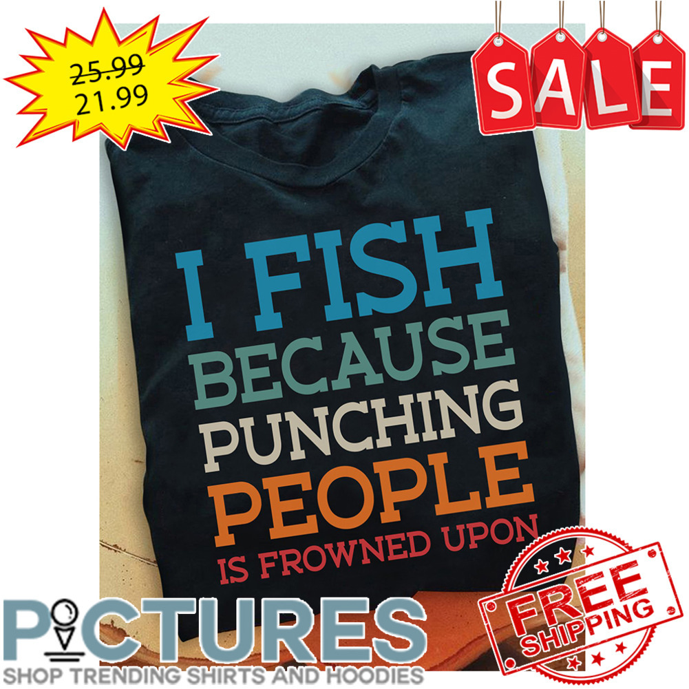 I Fish Because Punching People Is Frowned Upon Retro Vintage shirt
