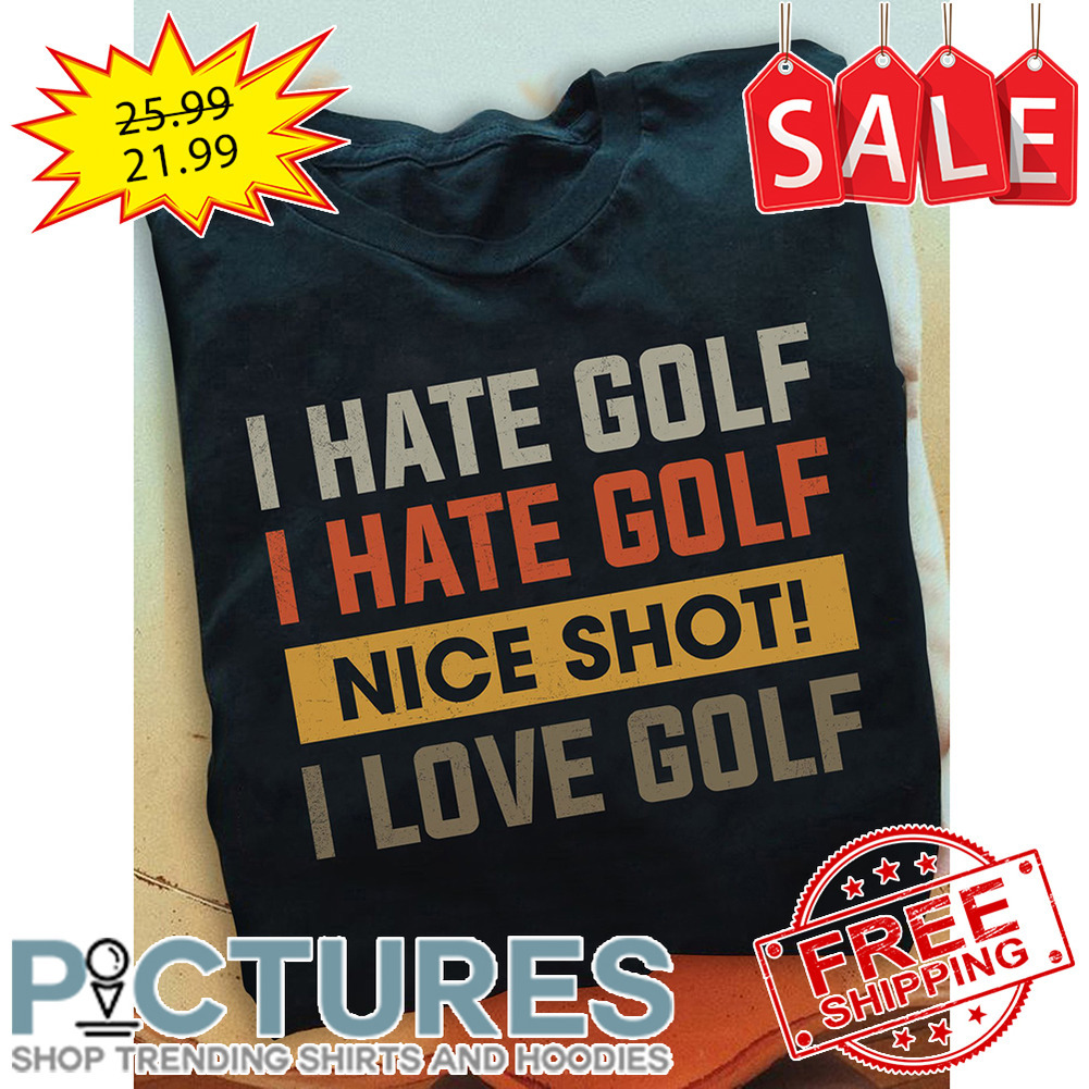 I Hate Golf Nice Shot Vintage shirt