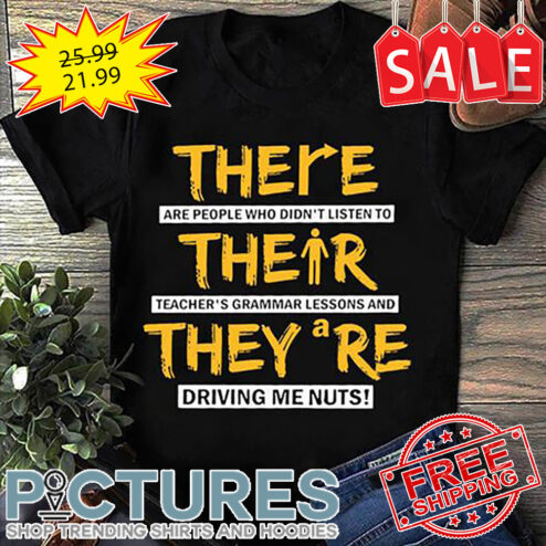 There Are People WHo Didn't Listen To Their They're Driving Me Nuts shirt