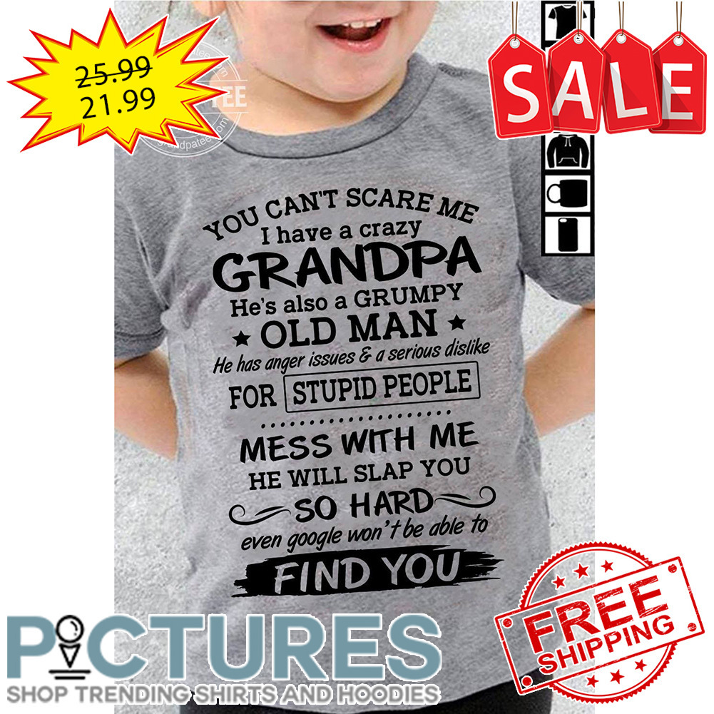 You Can't Scare Me I Have A Crazy So Hard Even Google Won't Be Able To Find You shirt
