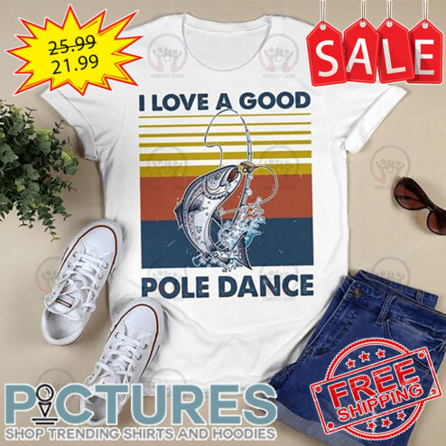 Fishing I Love A Good Pole Dance Retro Vintage shirt