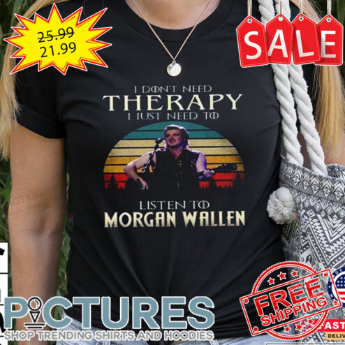 I Don't Need Therapy I Just Need To Listen To Morgan Wallen Retro Sunset Vintage Shirt