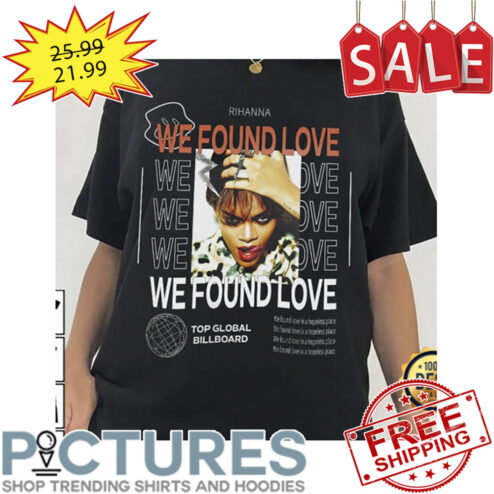 Rihanna We Found Love In a Hopeless Place shirt