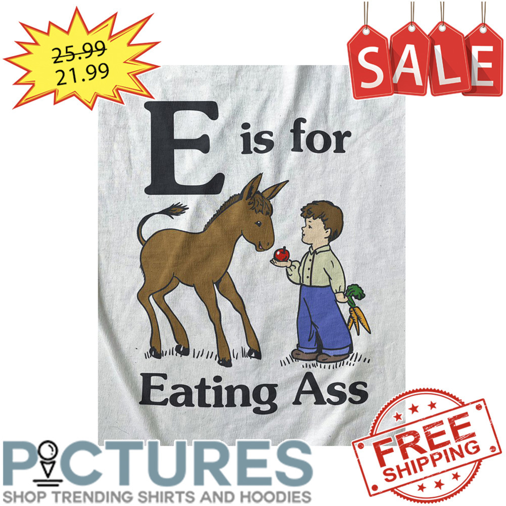 Donkey E Is For Eating Ass shirt