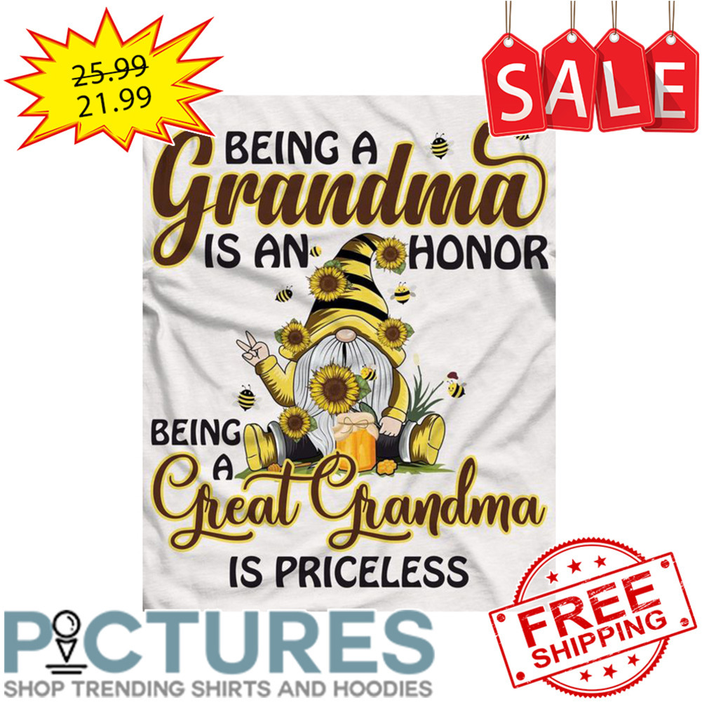 Gnome Sunflower Being A Grandma Is An Honor Being A Great Grandma Is Priceless shirt