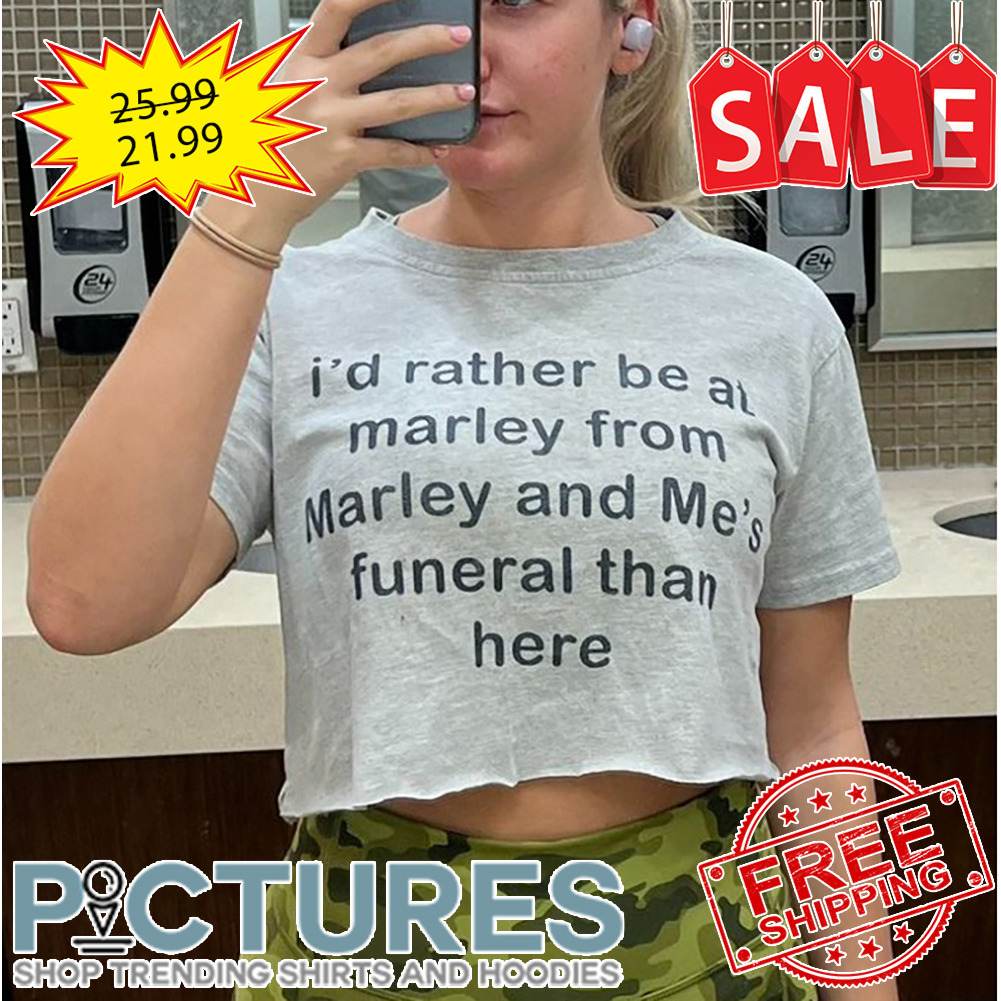 I'd Rather Be at Marley From Marley And Me's Funeral Than Here shirt