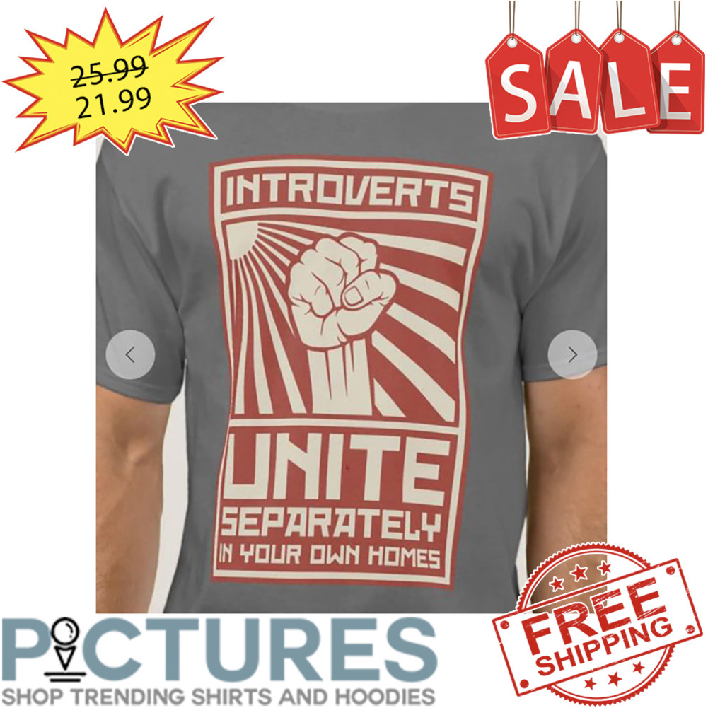 Introverts Unite Separately In Your Own Homes shirt