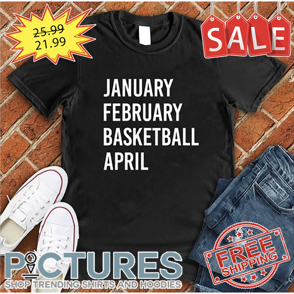January February Basketball April shirt