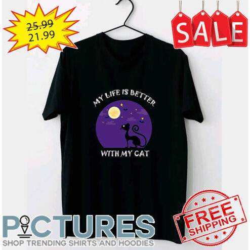 My Life Is Better With My Cat shirt