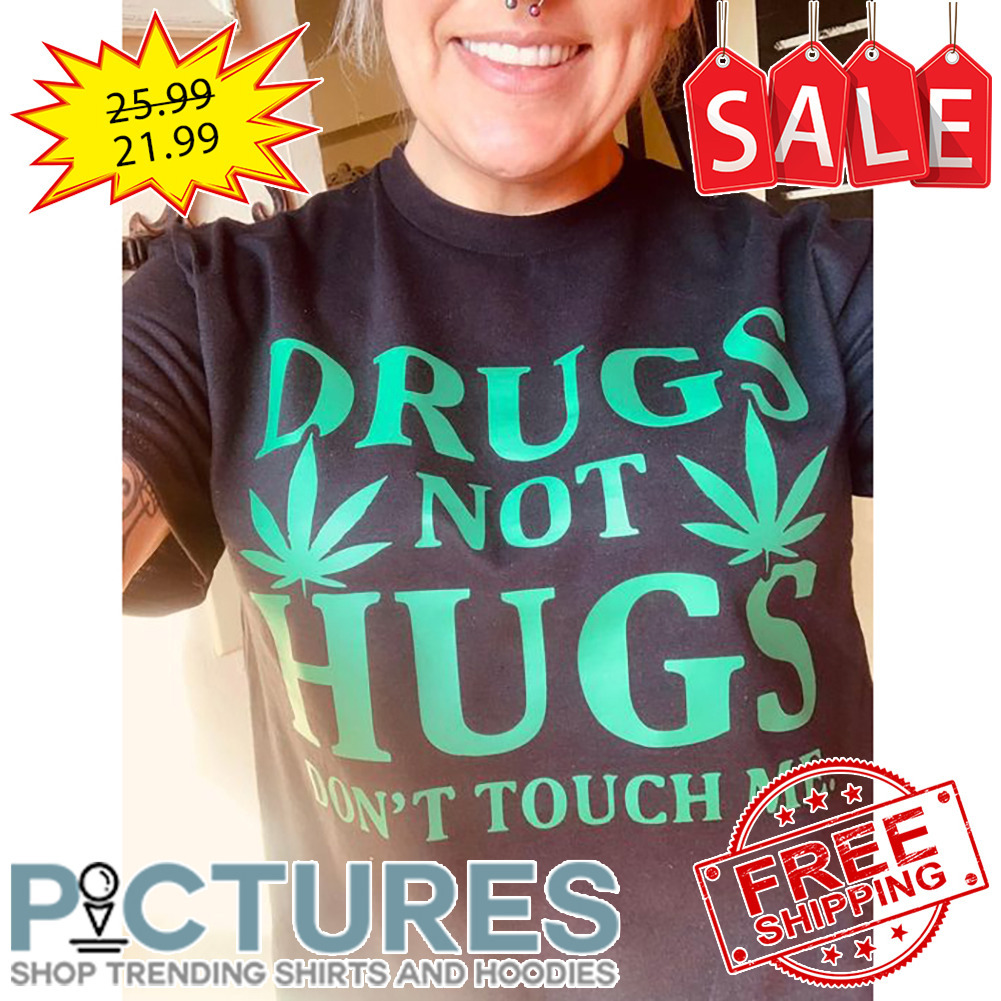 Weed Drugs Not Hugs Don't Touch Me shirt