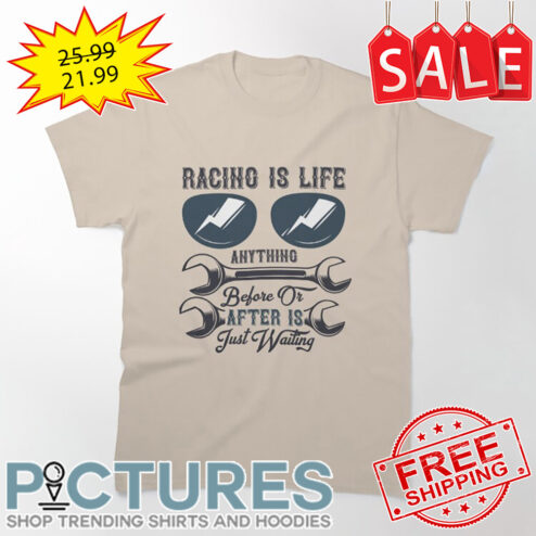 Racino Is Life Anything Before Or After Is Just Waiting shirt