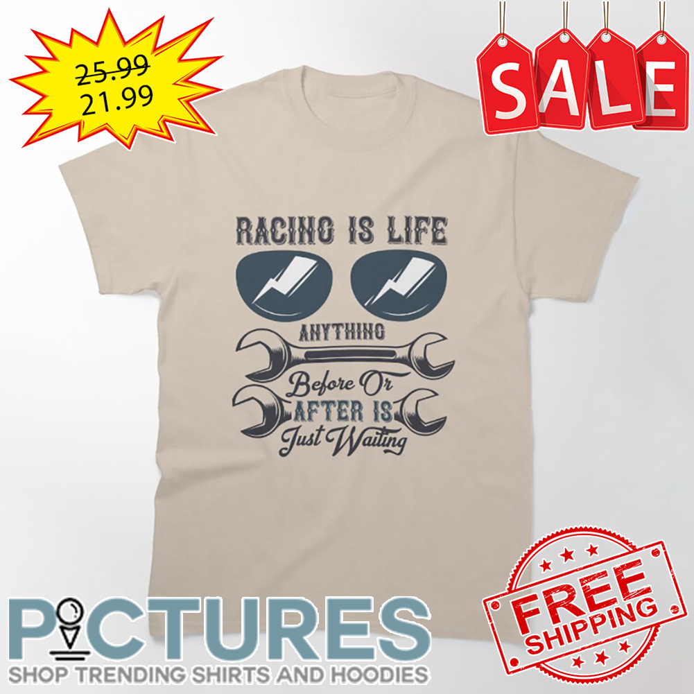 Racino Is Life Anything Before Or After Is Just Waiting shirt