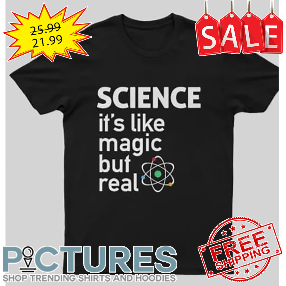 Science It's Like Magic But Real shirt