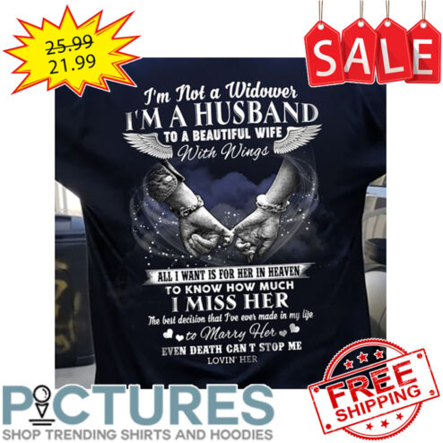 Wings I'm Not A Widower I'm A Husband To A Beautiful Wife With Wings To Marry Her Even Death Can't Stop Me Lovin' Her shirt