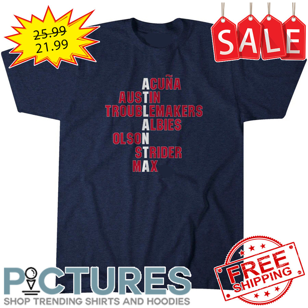 FREE shipping Acuna Austin Troublemakers Albies Olson Strider Max Atlanta  Braves MLB shirt, Unisex tee, hoodie, sweater, v-neck and tank top