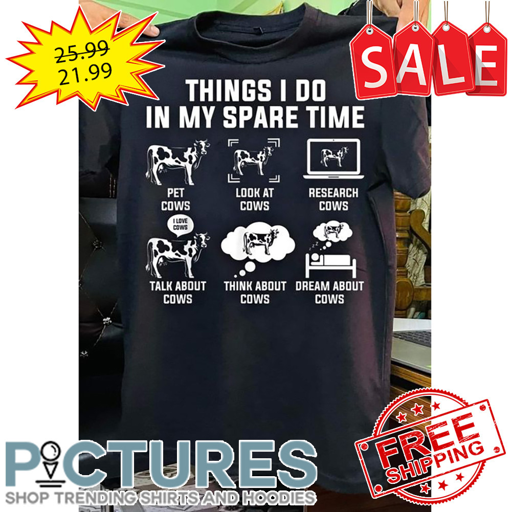 Cow Things I Do In My Spare TIme shirt
