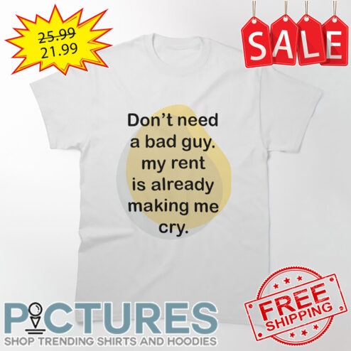 Don't Need A Nad Guy My Rent Is Already Making Me Cry shirt