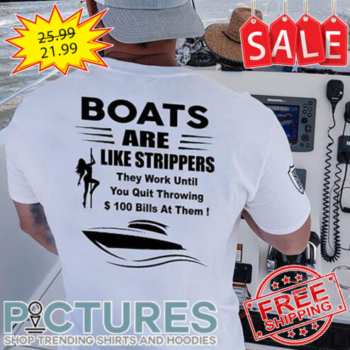 GIrl Sexy Boats Are Like Strippers They Work Until You Quit Throwing $100 Bills At Them shirt