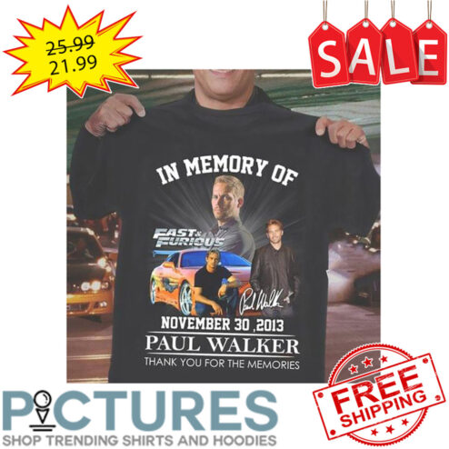In Memory Of Fast And Furious Novermber 30 2013 Paul Walker Thank You For The Memories Signature shirt