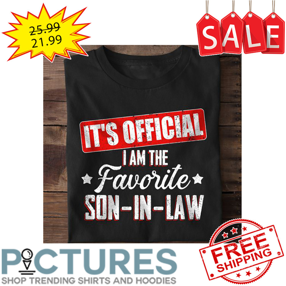 It's Official I Am The Favorite Son-in-law shirt